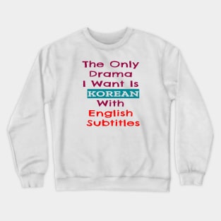 The Only Drama I Want Is Korean With English Subtitles Crewneck Sweatshirt